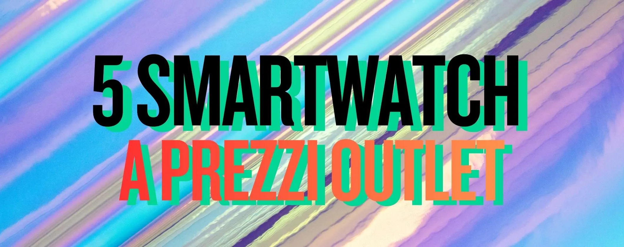 5 smartwatch da non perdere: prezzi outlet e prestazioni top