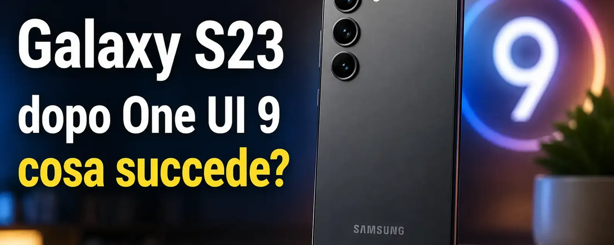 Samsung Galaxy S23: perché One UI 9 potrebbe essere l'ultimo grande aggiornamento