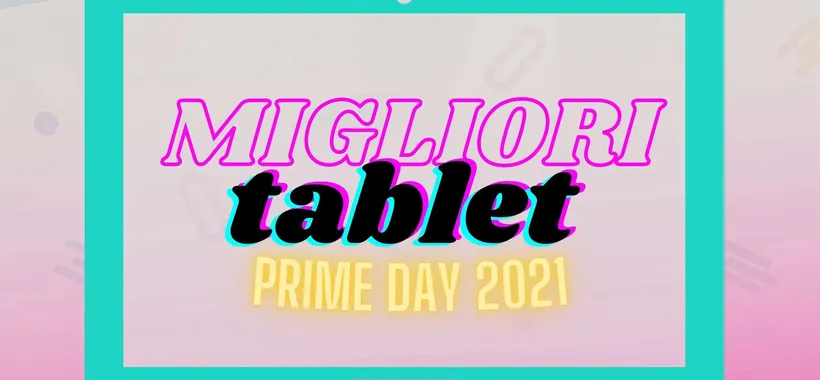 Prime Day 2021: i migliori Tablet da portare a casa