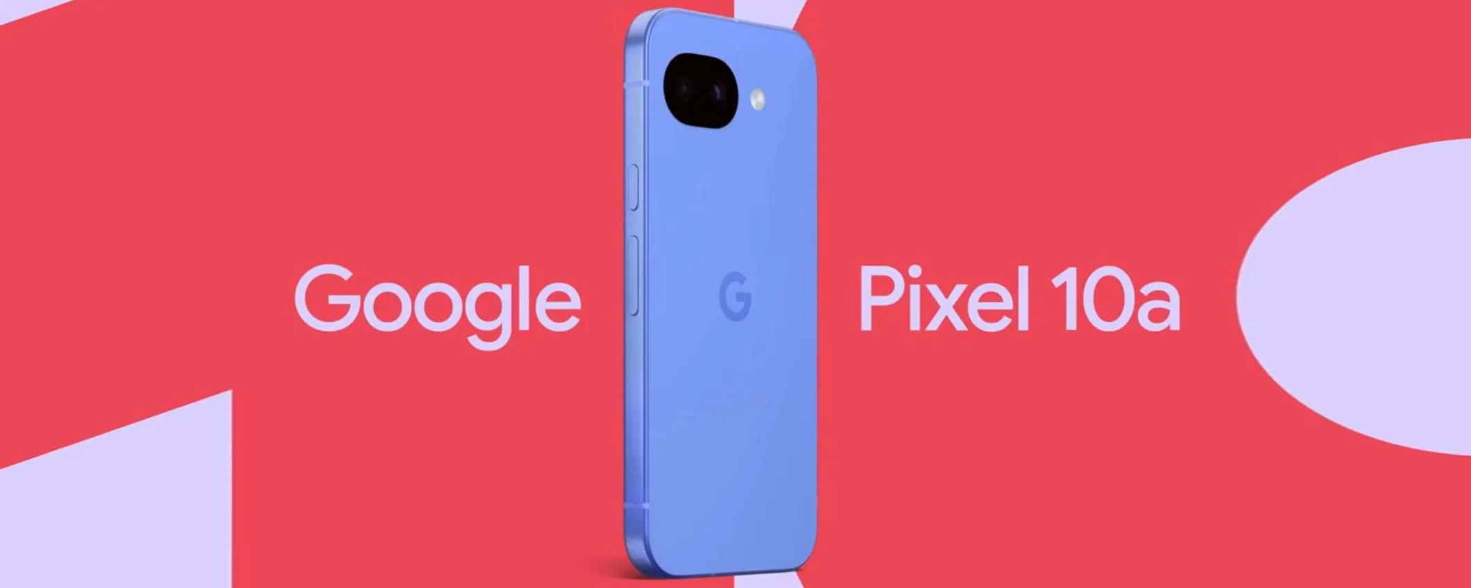 Pixel 10a ufficiale: Google ti illude che sia uno smartphone completamente nuovo
