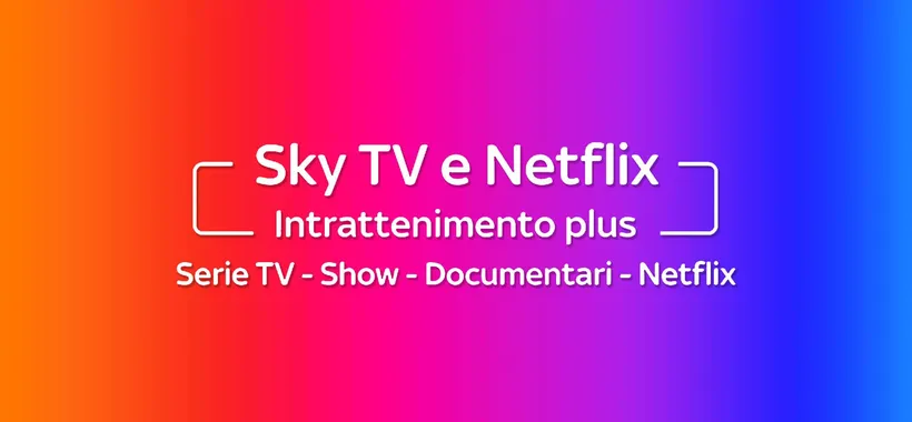 Appassionato di serie TV? Abbonati a Sky e Netflix a soli 19€