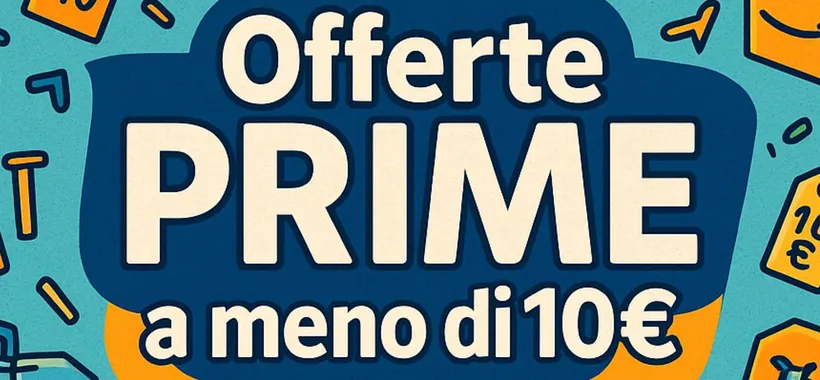 Amazon offerte PRIME a meno di 10€: promo PAZZESCHE da non perdere