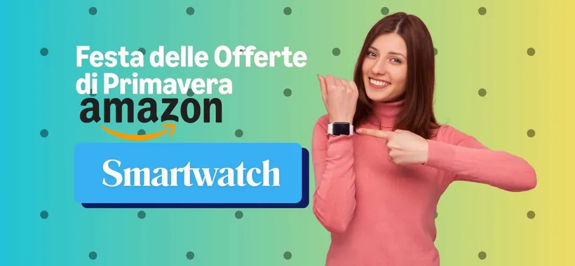 Gli smartwatch da comprare alla Festa delle Offerte di Primavera Amazon