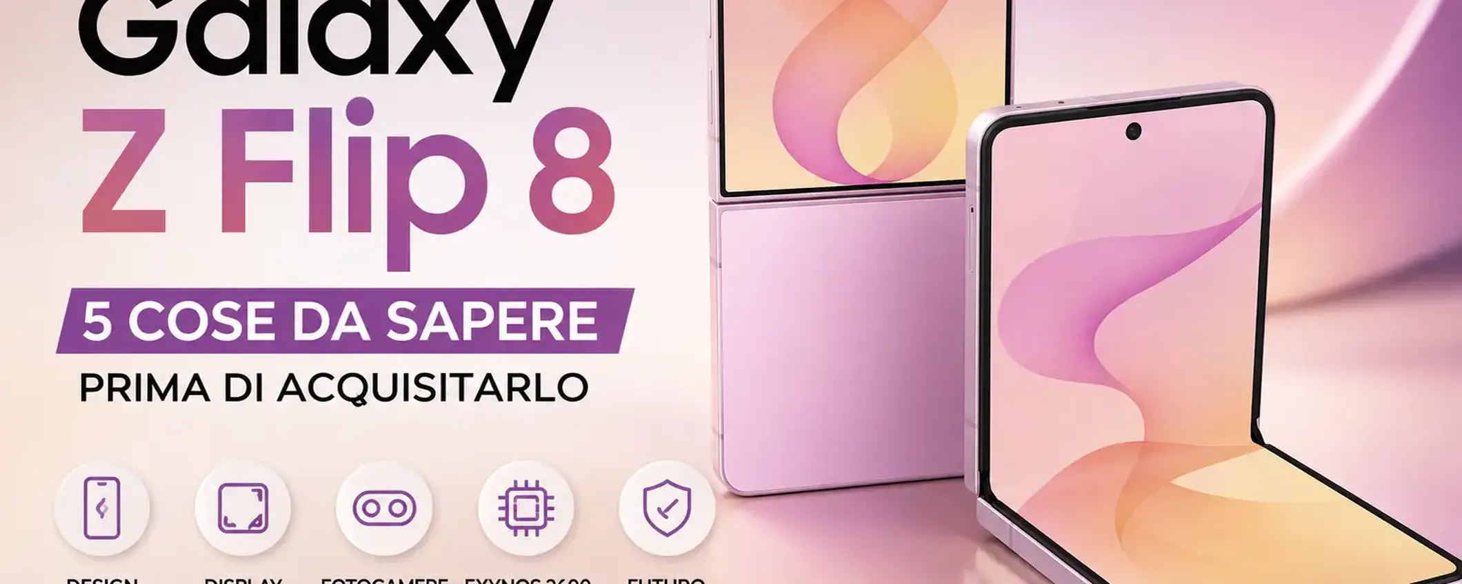 Samsung Galaxy Z Flip 8: 5 cose da sapere prima di acquistare il nuovo pieghevole