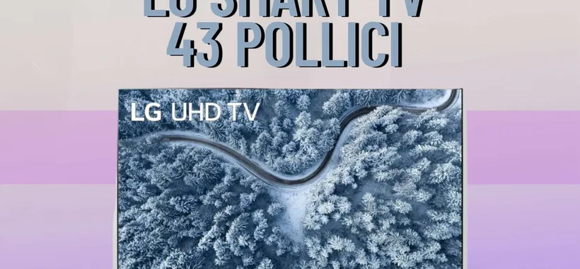Smart TV LG: 43 pollici di pura libidine e Alexa integrata