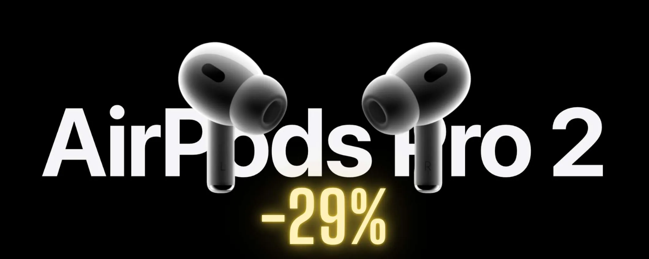 AirPods Pro 2: se le provi non torni più indietro (-29%)