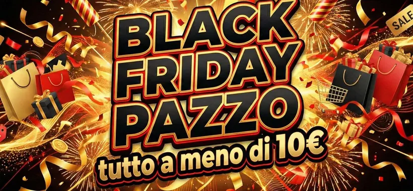 Black Friday PREZZI PAZZI: occasioni inaspettate a (molto) meno di 10€