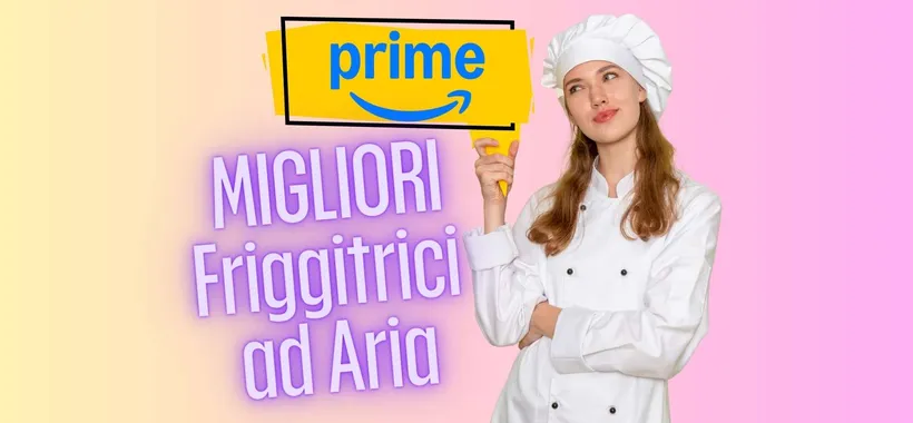 Festa delle Offerte Prime 2025: le migliori friggitrici ad aria in offerta