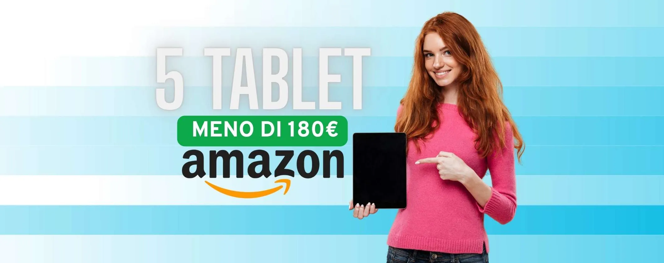 Tablet spettacolari con MENO di 180€ solo ADESSO su Amazon